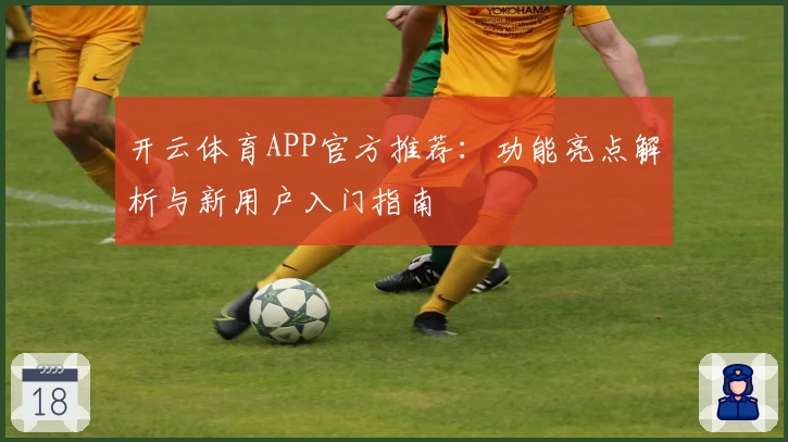 开云体育APP官方推荐：功能亮点解析与新用户入门指南