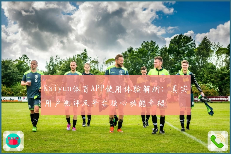 Kaiyun体育APP使用体验解析：真实用户测评及平台核心功能介绍