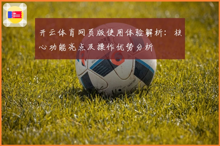 开云体育网页版使用体验解析：核心功能亮点及操作优势分析